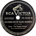 I'm Gonna Bid My Blues Goodbye, Hank “The Singing Ranger” and his Rainbow Ranch Boys, RCA Victor 20-3126: original record label (Hank Snow)