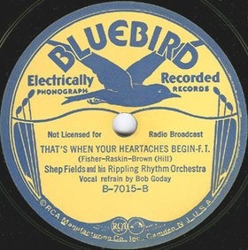 That's When Your Heartaches Begin, Shep Fields and his Rippling Rhythm Orchestra, Bluebird B-7015-B: original recording label