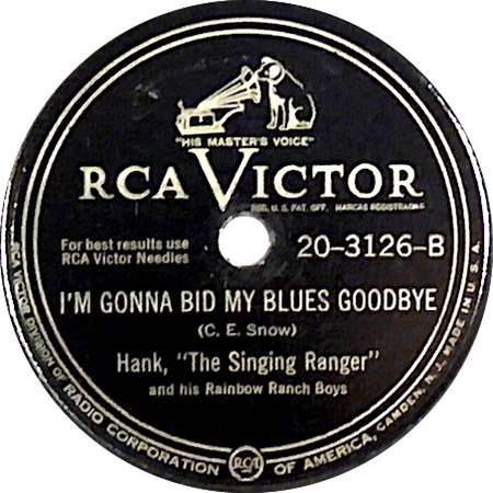 I'm Gonna Bid My Blues Goodbye, Hank “The Singing Ranger” and his Rainbow Ranch Boys, RCA Victor 20-3126: original record label (Hank Snow)